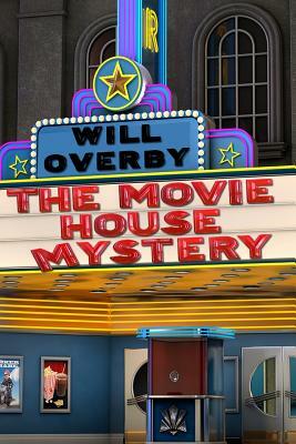 The Movie House Mystery by Will Overby