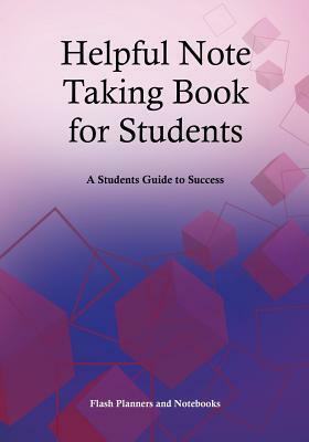 Helpful Note Taking Book for Students: A Students Guide to Success by Flash Planners and Notebooks