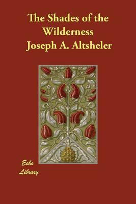 The Shades of the Wilderness by Joseph a. Altsheler