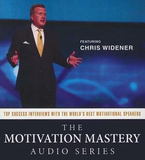 The Motivation Mastery Audio Series: Top Success Interviews with the World's Best Motivational Speakers by 