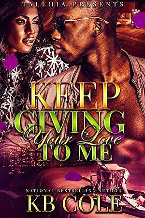 Keep Giving Your Love To Me by K.B. Cole, K.B. Cole