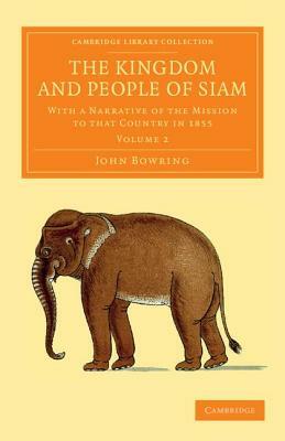 The Kingdom and People of Siam - Volume 2 by John Bowring