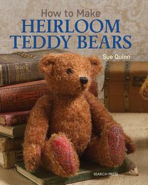 How to Make Heirloom Teddy Bears by Sue Quinn