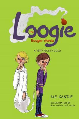 Loogie the Booger Genie: A Very Nasty Cold by N.E. Castle