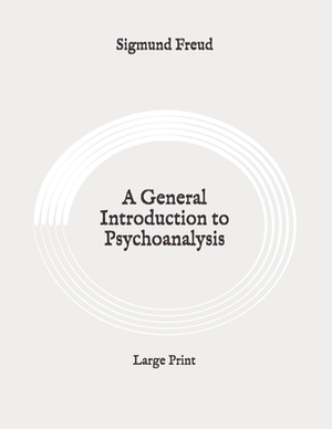 A General Introduction to Psychoanalysis: Large Print by Sigmund Freud