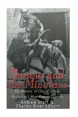 Theseus and the Minotaur: The History of One of Greek Mythology's Most Famous Legends by Andrew Scott, Charles River Editors