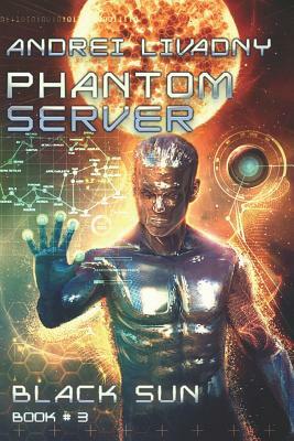 Black Sun (Phantom Server: Book #3) by Andrei Livadny