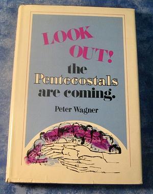 Look Out! The Pentecostals Are Coming by C. Peter Wagner