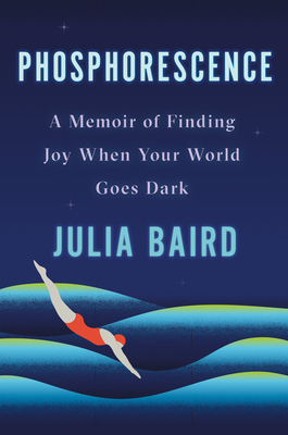 Phosphorescence: A Memoir of Finding Joy When Your World Goes Dark by Julia Baird