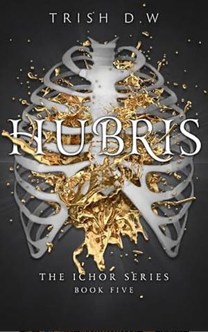 Hubris by Trish D.W