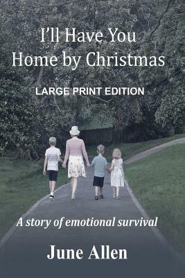 I'll Have You Home by Christmas: Large Print: A Story of Emotional Survival by June Allen