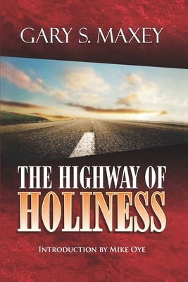 The Highway of Holiness by Gary S. Maxey