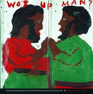 Wos Up Man?: Selections from the Joseph D. and Janet M. Shein Collection of Self-Taught Art by Joyce Henri Robinson
