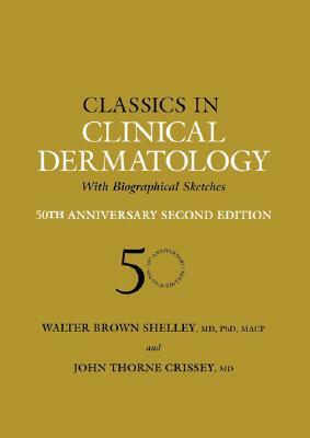 Classics in Clinical Dermatology with Biographical Sketches, 50th Anniversary by Walter B. Shelley, John Thorne Crissey