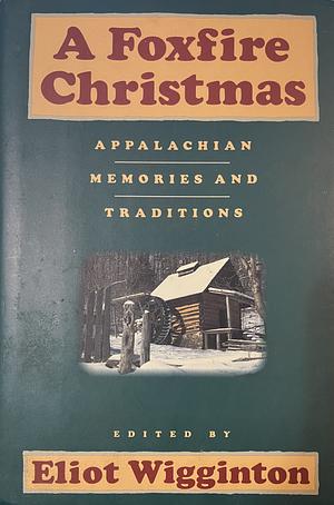 A Foxfire Christmas - Appalachian Memories and Traditions by Eliot Wigginton
