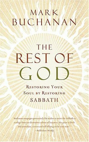The Rest of God: Restoring Your Soul by Restoring Sabbath by Mark Buchanan