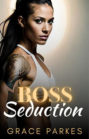 Boss Seduction by Grace Parkes