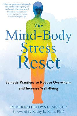 The Mind-Body Stress Reset: Somatic Practices to Reduce Overwhelm and Increase Well-Being by Rebekkah Ladyne