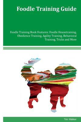 Foodle Training Guide Foodle Training Book Features: Foodle Housetraining, Obedience Training, Agility Training, Behavioral Training, Tricks and More by Tim Walker