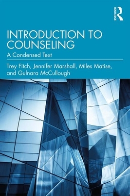 Introduction to Counseling: A Condensed Text by Miles Matise, Jennifer Marshall, Trey Fitch