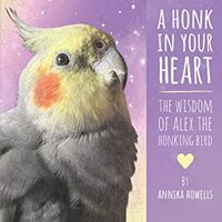 A Honk In Your Heart: The Wisdom of Alex the Honking Bird by Annika Howells