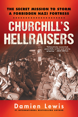 Churchill's Hellraisers: The Thrilling Secret Ww2 Mission to Storm a Forbidden Nazi Fortress by Damien Lewis