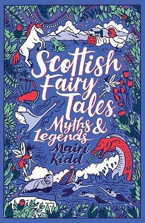 Scholastic Classics: Scottish Fairy Tales, Myths and Legends by Mairi Kidd