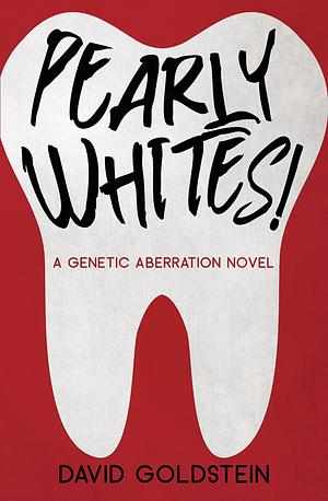 Pearly Whites!: A Genetic Aberration Novel by David Goldstein