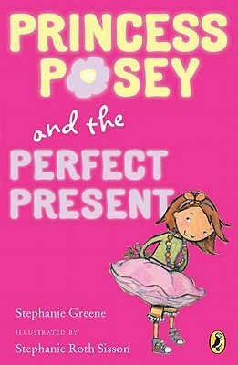 Princess Posey and the Perfect Present by Stephanie Greene, Stephanie Sisson