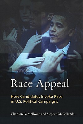 Race Appeal: How Candidates Invoke Race in U.S. Political Campaigns by Stephen M. Caliendo, Charlton McIlwain