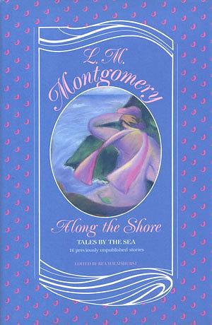 Along the Shore: Tales by the Sea by L.M. Montgomery, Rea Wilmshurst