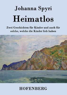 Heimatlos: Zwei Geschichten für Kinder und auch für solche, welche die Kinder lieb haben by Johanna Spyri