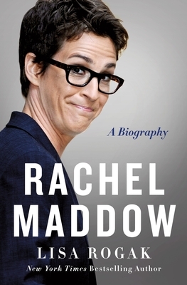 Rachel Maddow: A Biography by Lisa Rogak