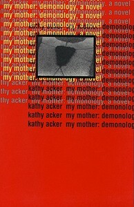 My Mother: Demonology by Kathy Acker