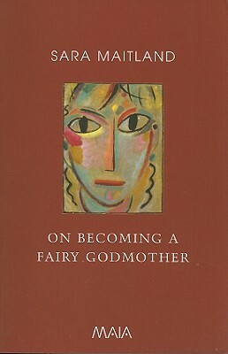 On Becoming a Fairy Godmother by Sara Maitland
