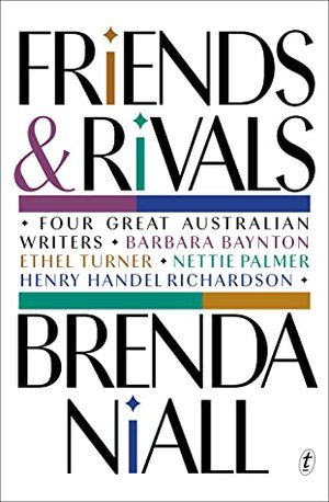 Friends and Rivals, Four Great Australian Writers by Brenda Niall