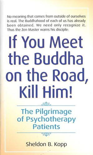 If You Meet the Buddha on the Road, Kill Him by Sheldon B. Kopp