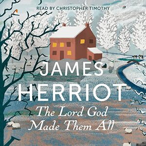 The Lord God Made Them All: The Classic Memoirs of a Yorkshire Country Vet by James Herriot