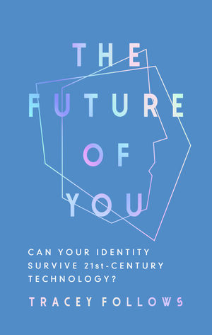 The Future of You: Can Your Identity Survive 21st-Century Technology? by Tracey Follows