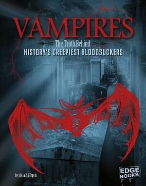 Vampires: The Truth Behind History's Creepiest Bloodsuckers by Alicia Z. Klepeis