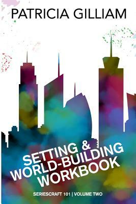 Setting and World-Building Workbook by Patricia Gilliam
