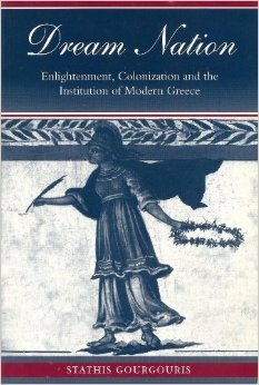 Dream Nation: Enlightenment, Colonization and the Institution of Modern Greece by Stathis Gourgouris