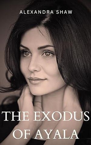 The Exodus of Ayala by Alexandra Shaw, Alexandra Shaw