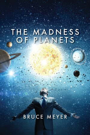 The Madness of Planets by Bruce Meyer