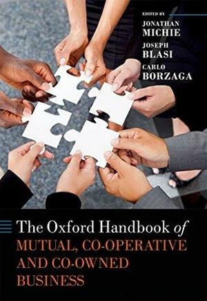 The Oxford Handbook of Mutual, Co-Operative, and Co-Owned Business by Joseph R. Blasi, Carlo Borzaga, Jonathan Michie