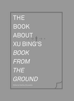 The Book about Xu Bing's Book from the Ground by Mathieu Borysevicz