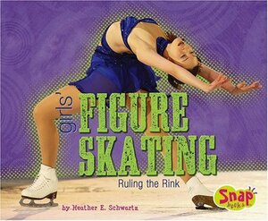 Girls' Figure Skating: Ruling the Rink by Heather E. Schwartz