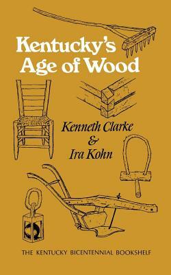 Kentucky's Age of Wood by Ira Kohn, Kenneth Clarke