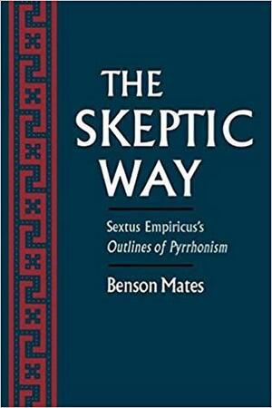 The Skeptic Way: Sextus Empiricus's Outlines of Pyrrhonism by Sextus Empiricus, Benson Mates