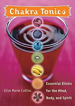 Chakra Tonics: Essential Elixirs for the Mind, Body, and Spirit by Elise Marie Collins